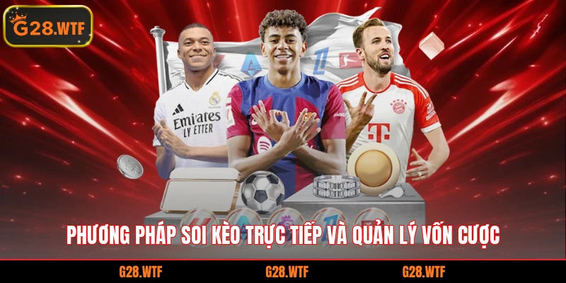 Phương pháp soi kèo trực tiếp và quản lý vốn cược