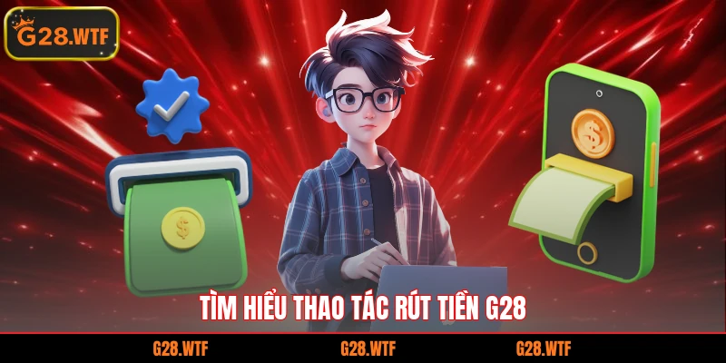 Tìm hiểu thao tác rút tiền G28
