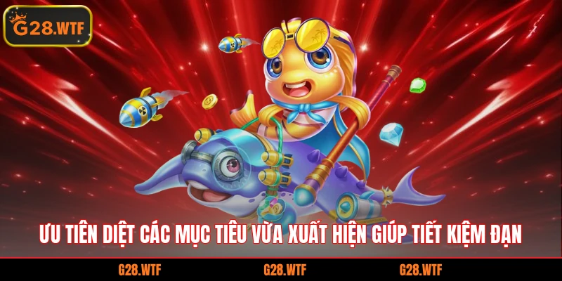 Ưu tiên diệt các mục tiêu vừa xuất hiện giúp tiết kiệm đạn